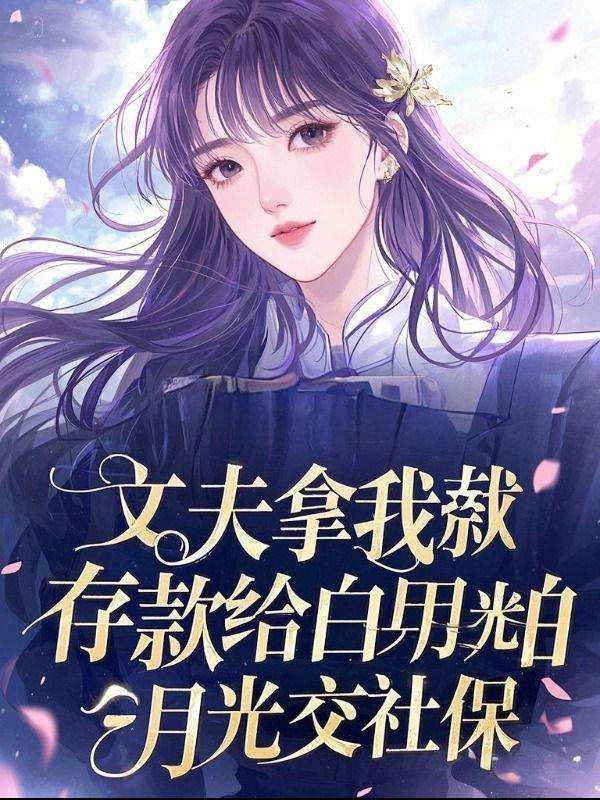 丈夫拿我存款给白月光交社保的小说免费阅读精彩章节更新