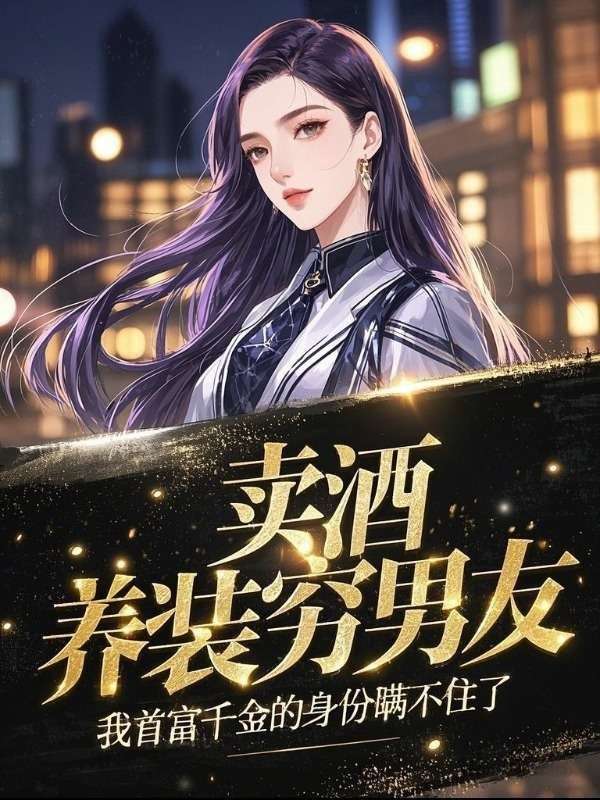 卖酒养装穷男友，我首富千金的身份瞒不住了（温茹贺期礼周沐瑶）起始篇章+电子书阅读新作预览