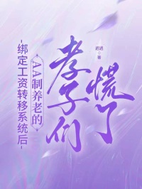 绑定工资转移系统后，AA制养老的孝子们慌了(顾远舟顾明野)小说全文免费阅读_好看的完结小说绑定工资转移系统后，AA制养老的孝子们慌了顾远舟顾明野